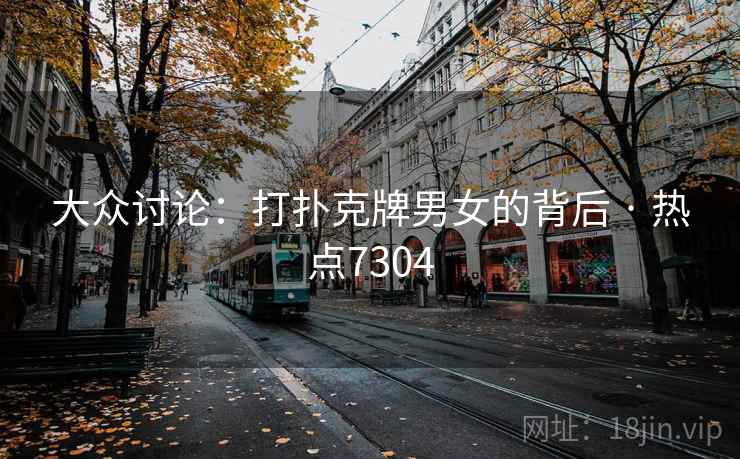 大众讨论：打扑克牌男女的背后 · 热点7304